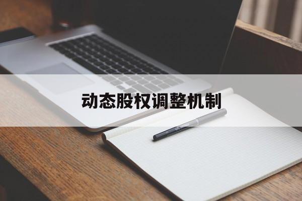动态股权调整机制(股权动态调整机制和退出机制)佳木斯市 动态股权调整机制(股权动态调整机制和退出机制)佳木斯市